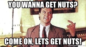 you-wanna-get-nuts-come-on-lets-get-nuts.jpg